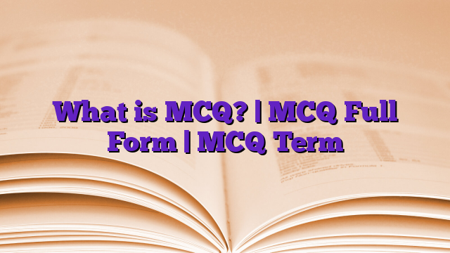 What is MCQ? | MCQ Full Form | MCQ Term