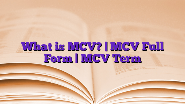 What is MCV? | MCV Full Form | MCV Term