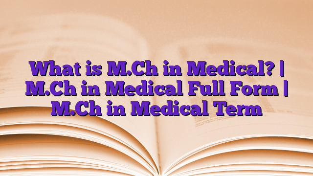 What is M.Ch in Medical? | M.Ch in Medical Full Form | M.Ch in Medical Term