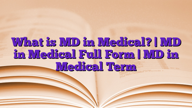 What is MD in Medical? | MD in Medical Full Form | MD in Medical Term