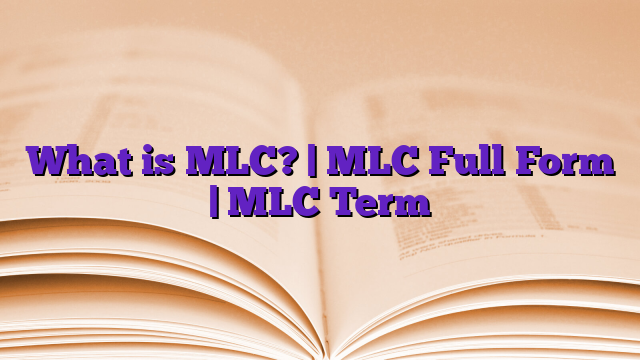 What is MLC? | MLC Full Form | MLC Term