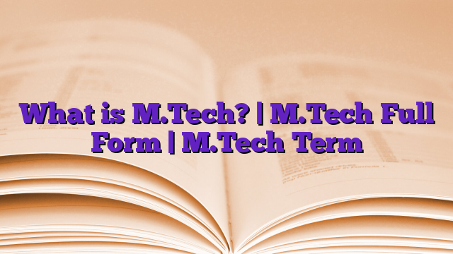 What is M.Tech? | M.Tech Full Form | M.Tech Term