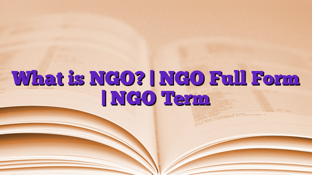 What is NGO? | NGO Full Form | NGO Term