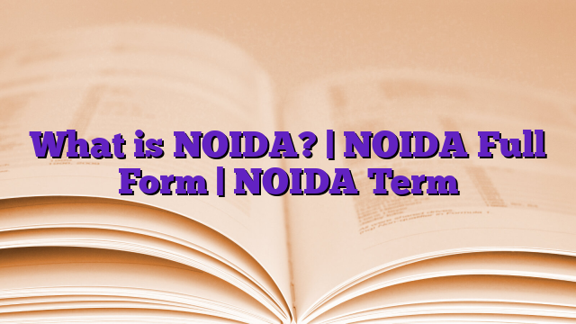 What is NOIDA? | NOIDA Full Form | NOIDA Term