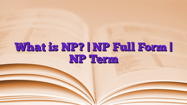 What is NP? | NP Full Form | NP Term