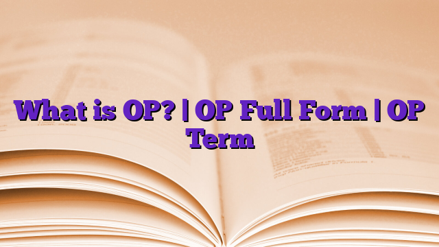 What is OP? | OP Full Form | OP Term