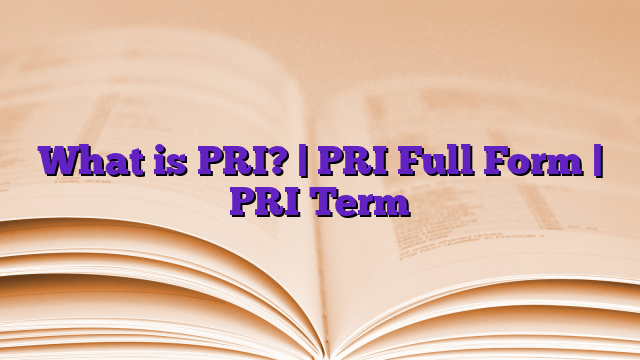 What is PRI? | PRI Full Form | PRI Term