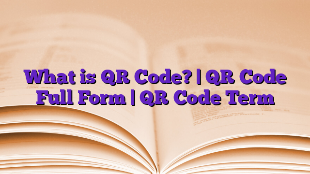 What is QR Code? | QR Code Full Form | QR Code Term