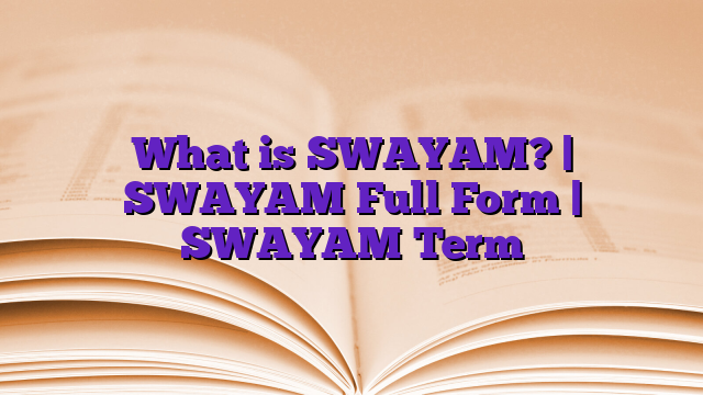 What is SWAYAM? | SWAYAM Full Form | SWAYAM Term