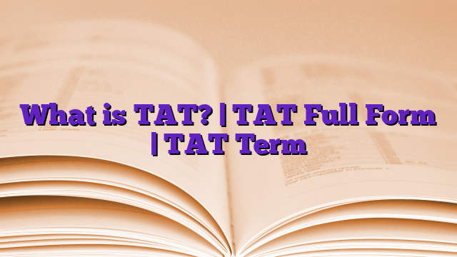 What is TAT? | TAT Full Form | TAT Term