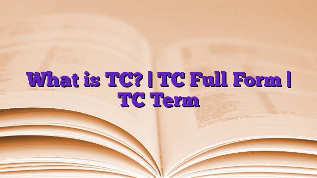 What is TC? | TC Full Form | TC Term