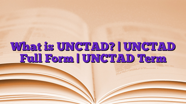 What is UNCTAD? | UNCTAD Full Form | UNCTAD Term