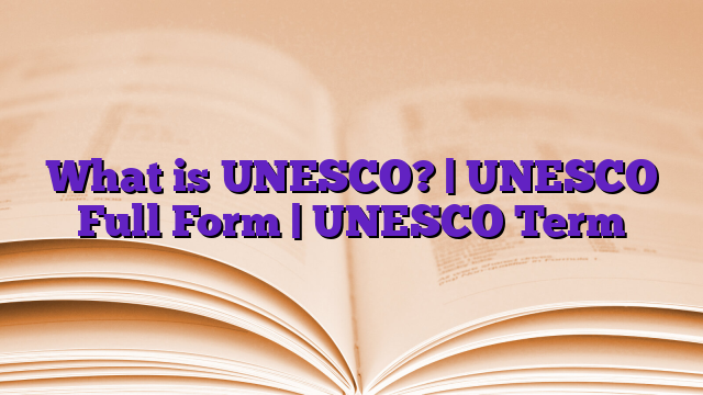 What is UNESCO? | UNESCO Full Form | UNESCO Term