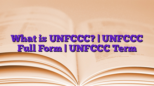 What is UNFCCC? | UNFCCC Full Form | UNFCCC Term