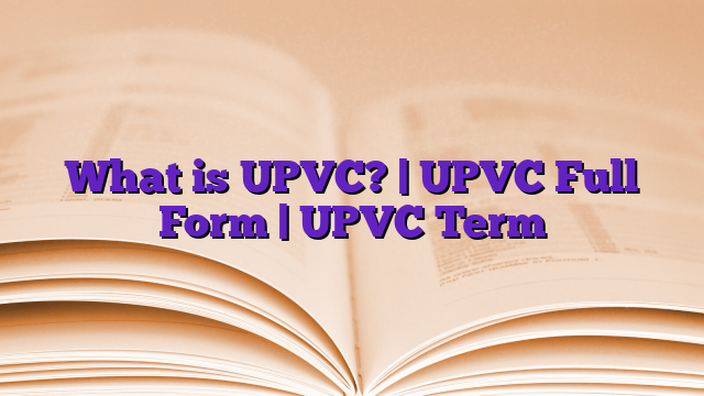 What is UPVC? | UPVC Full Form | UPVC Term