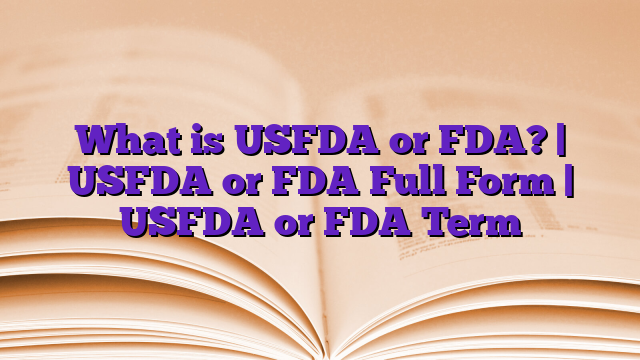 What is USFDA or FDA? | USFDA or FDA Full Form | USFDA or FDA Term