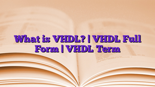 What is VHDL? | VHDL Full Form | VHDL Term