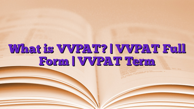 What is VVPAT? | VVPAT Full Form | VVPAT Term