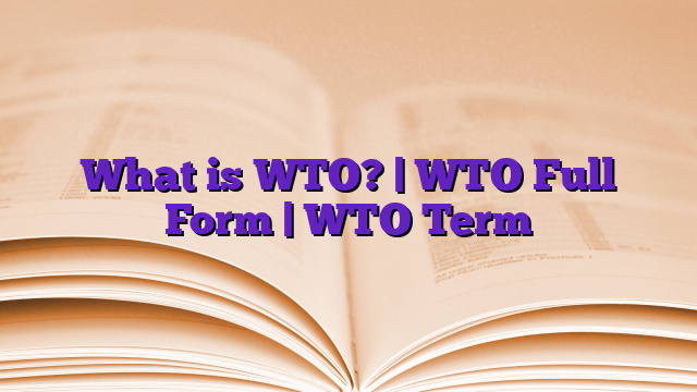 What is WTO? | WTO Full Form | WTO Term