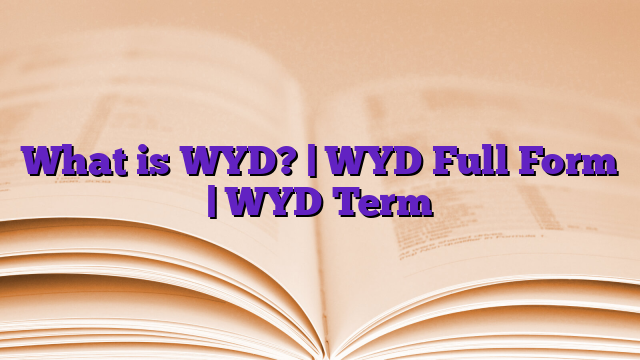 What is WYD? | WYD Full Form | WYD Term