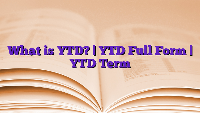 What is YTD? | YTD Full Form | YTD Term