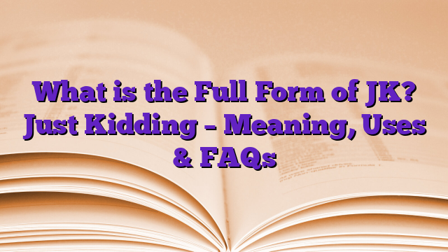 What is the Full Form of JK? Just Kidding – Meaning, Uses & FAQs