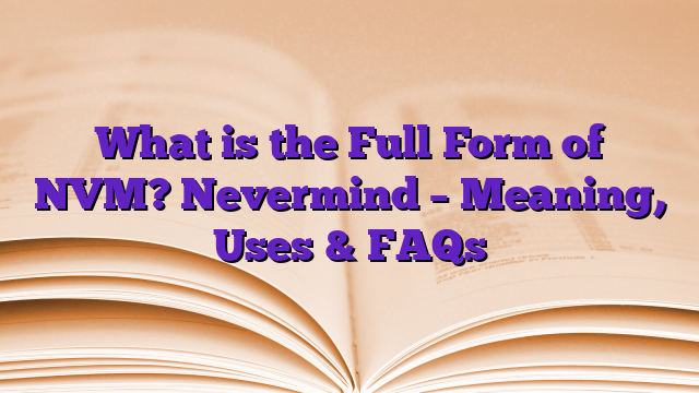 What is the Full Form of NVM? Nevermind – Meaning, Uses & FAQs