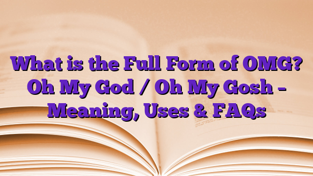 What is the Full Form of OMG? Oh My God / Oh My Gosh – Meaning, Uses & FAQs