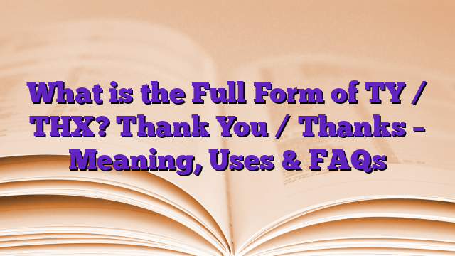 What is the Full Form of TY / THX? Thank You / Thanks – Meaning, Uses & FAQs